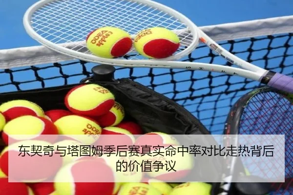 东契奇与塔图姆季后赛真实命中率对比走热背后的价值争议