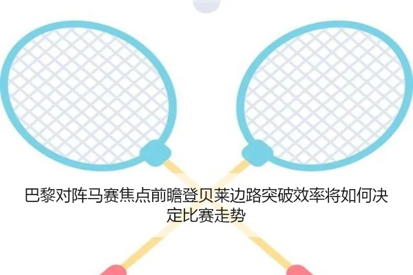 巴黎对阵马赛焦点前瞻登贝莱边路突破效率将如何决定比赛走势